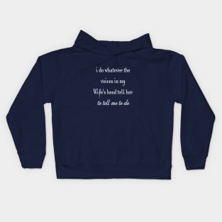 i do whatever the  voices in my wife's head tell her to tell me to do Kids Hoodie
